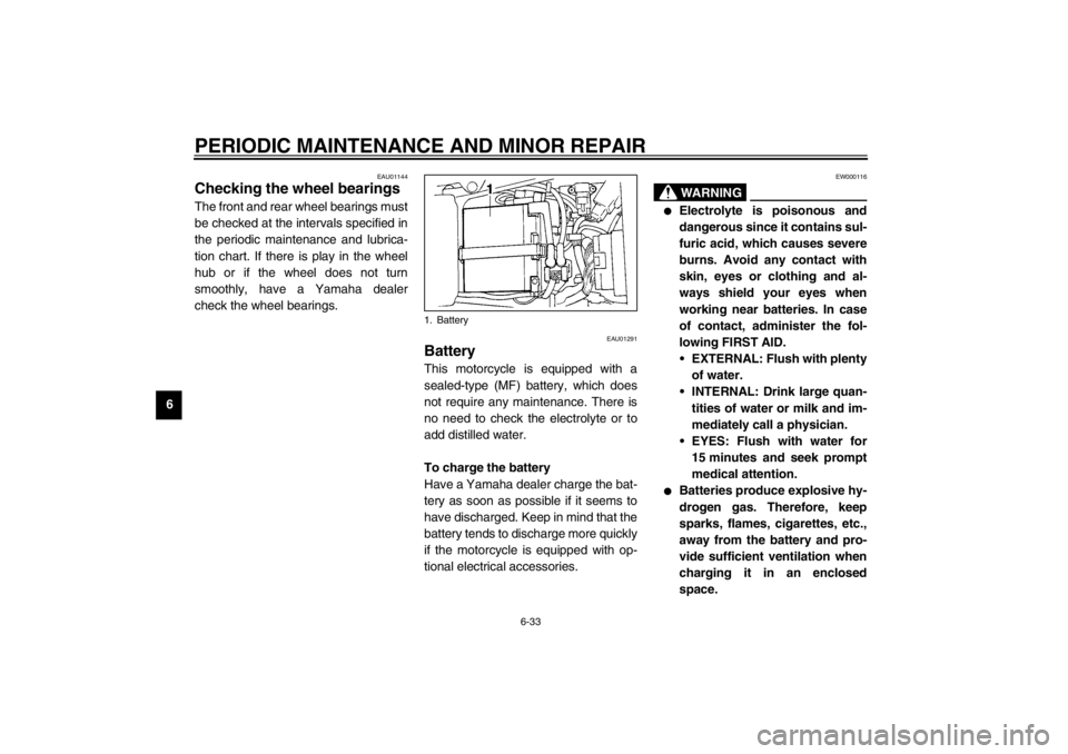 YAMAHA YZF-R1 2002  Owners Manual PERIODIC MAINTENANCE AND MINOR REPAIR
6-33
6
EAU01144
Checking the wheel bearings The front and rear wheel bearings must
be checked at the intervals specified in
the periodic maintenance and lubrica-
