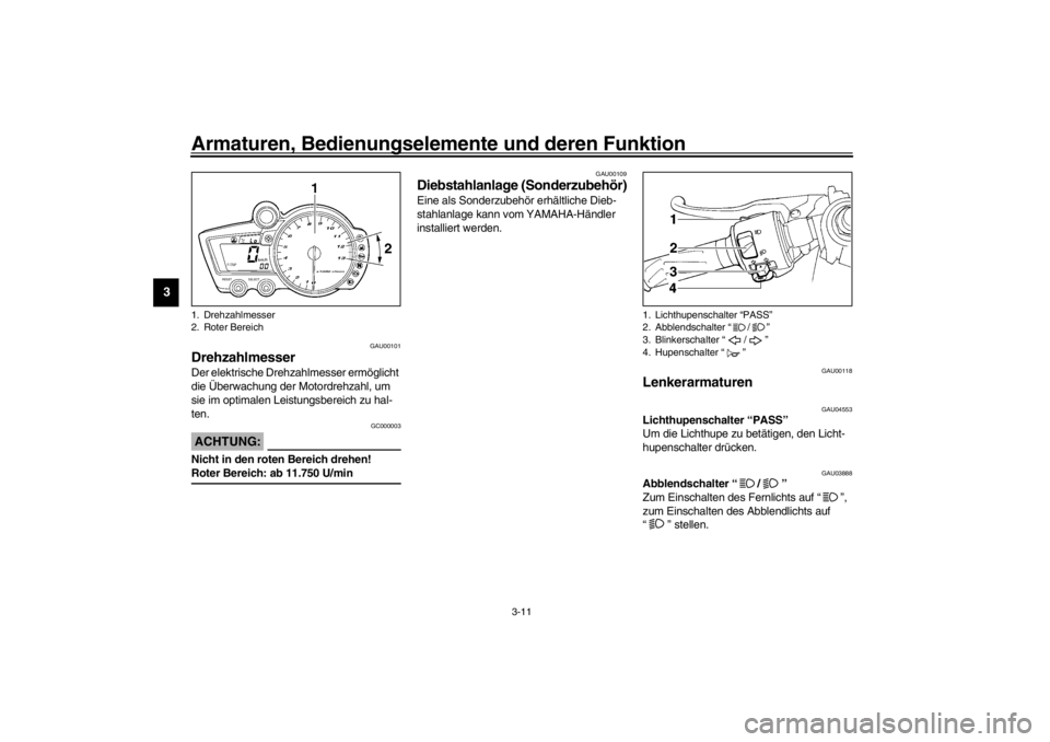 YAMAHA YZF-R1 2002  Betriebsanleitungen (in German) Armaturen, Bedienungselemente und deren Funktion
3-11
3
GAU00101
Drehzahlmesser Der elektrische Drehzahlmesser ermöglicht 
die Überwachung der Motordrehzahl, um 
sie im optimalen Leistungsbereich zu