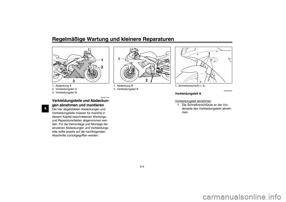 YAMAHA YZF-R1 2002  Betriebsanleitungen (in German) Regelmäßige Wartung und kleinere Reparaturen
6-5
6
GAU01139
Verkleidungsteile und Abdeckun-
gen abnehmen und montieren Die hier abgebildeten Abdeckungen und 
Verkleidungsteile müssen für manche in