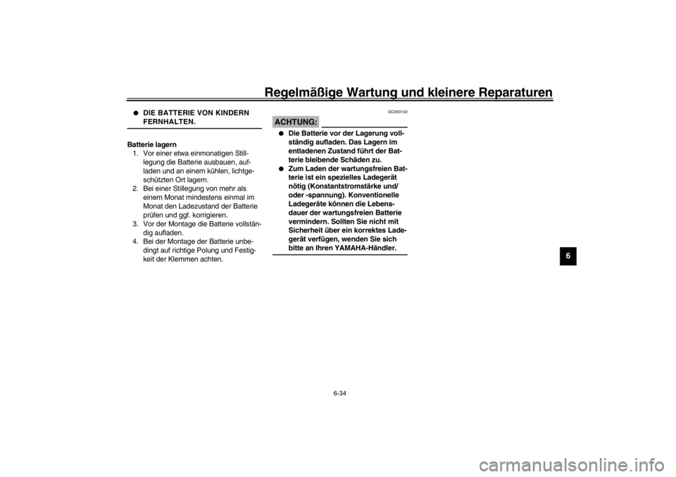 YAMAHA YZF-R1 2002  Betriebsanleitungen (in German) Regelmäßige Wartung und kleinere Reparaturen
6-34
6

DIE BATTERIE VON KINDERN 
FERNHALTEN. 
_Batterie lagern
1. Vor einer etwa einmonatigen Still-
legung die Batterie ausbauen, auf-
laden und an ei