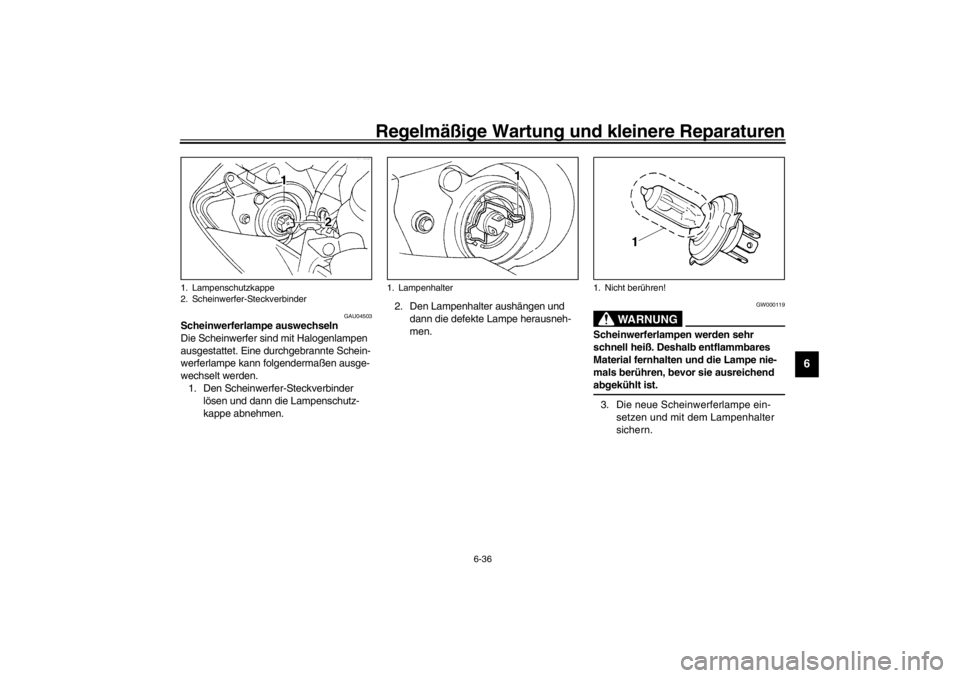 YAMAHA YZF-R1 2002  Betriebsanleitungen (in German) Regelmäßige Wartung und kleinere Reparaturen
6-36
6
GAU04503
Scheinwerferlampe auswechseln 
Die Scheinwerfer sind mit Halogenlampen 
ausgestattet. Eine durchgebrannte Schein-
werferlampe kann folgen