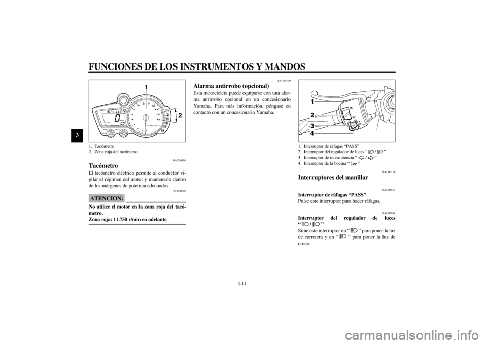 YAMAHA YZF-R1 2002  Manuale de Empleo (in Spanish) FUNCIONES DE LOS INSTRUMENTOS Y MANDOS
3-11
3
SAU00101
Tacómetro El tacómetro eléctrico permite al conductor vi-
gilar el régimen del motor y mantenerlo dentro
de los márgenes de potencia adecuad