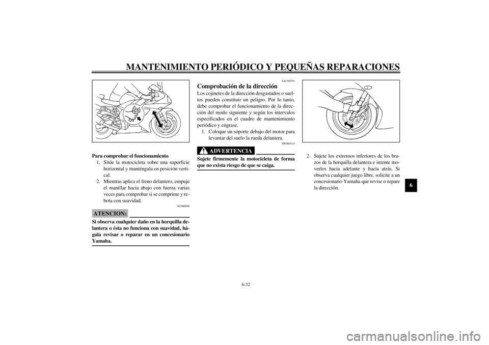 YAMAHA YZF-R1 2002  Manuale de Empleo (in Spanish) MANTENIMIENTO PERIÓDICO Y PEQUEÑAS REPARACIONES
6-32
6
Para comprobar el funcionamiento
1. Sitúe la motocicleta sobre una superficie
horizontal y manténgala en posición verti-
cal.
2. Mientras ap