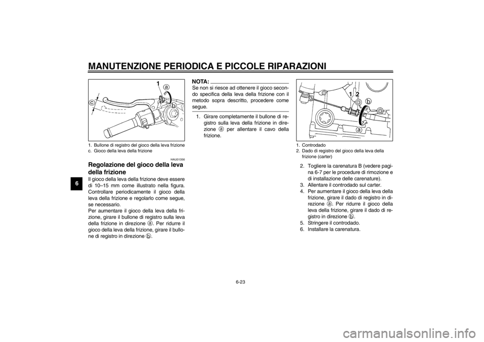 YAMAHA YZF-R1 2002  Manuale duso (in Italian) MANUTENZIONE PERIODICA E PICCOLE RIPARAZIONI
6-23
6
HAU01356
Regolazione del gioco della leva 
della frizione Il gioco della leva della frizione deve essere
di 10–15 mm come illustrato nella figura.