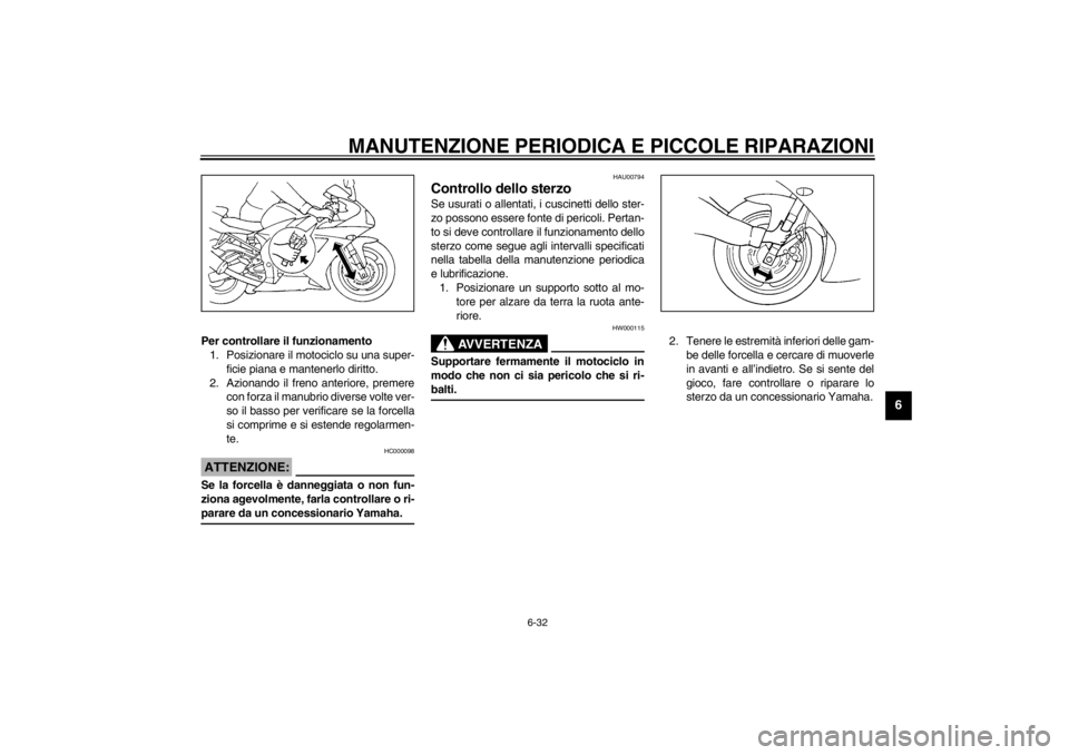 YAMAHA YZF-R1 2002  Manuale duso (in Italian) MANUTENZIONE PERIODICA E PICCOLE RIPARAZIONI
6-32
6
Per controllare il funzionamento
1. Posizionare il motociclo su una super-
ficie piana e mantenerlo diritto.
2. Azionando il freno anteriore, premer