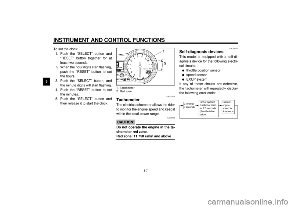 YAMAHA YZF-R1 2001  Owners Manual INSTRUMENT AND CONTROL FUNCTIONS
3-7
3To set the clock:
1. Push the “SELECT” button and
“RESET” button together for at
least two seconds.
2 When the hour digits start flashing,
push the “RES