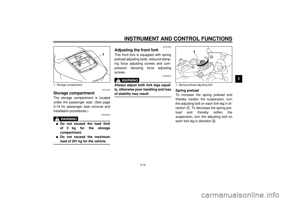 YAMAHA YZF-R1 2001 Owners Guide INSTRUMENT AND CONTROL FUNCTIONS
3-16
3
EAU01242
Storage compartmentThe storage compartment is located
under the passenger seat. (See page
3-14 for passenger seat removal and
installation procedures.) YAMAHA YZF-R1 2001 Owners Guide INSTRUMENT AND CONTROL FUNCTIONS
3-16
3
EAU01242
Storage compartmentThe storage compartment is located
under the passenger seat. (See page
3-14 for passenger seat removal and
installation procedures.)