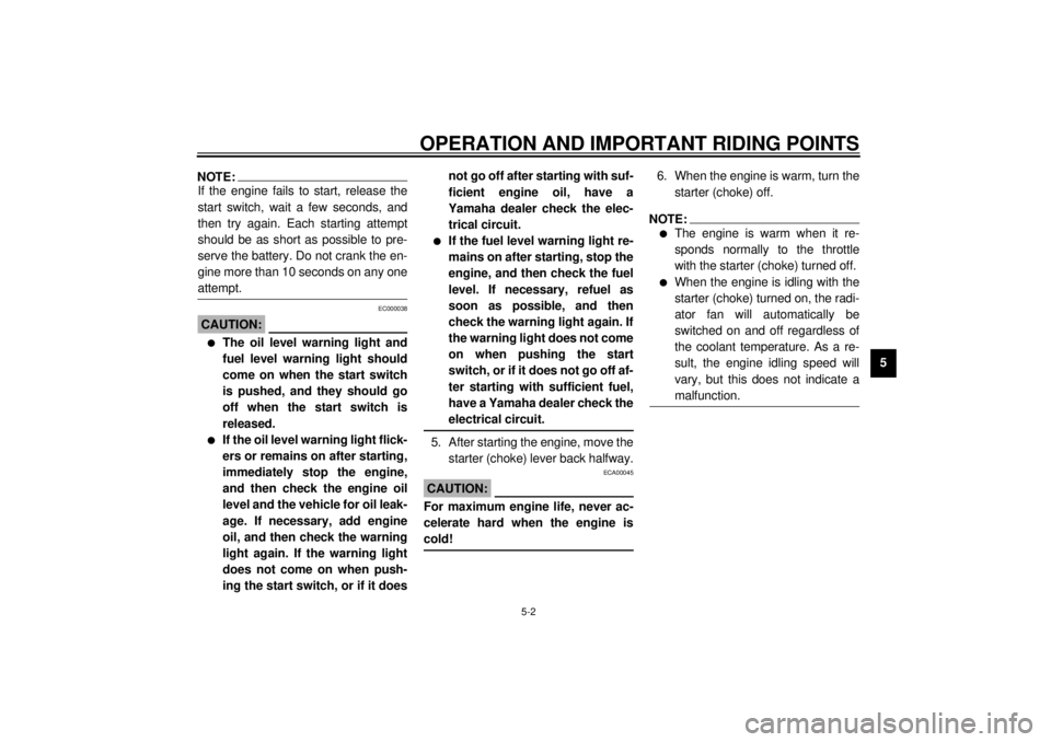 YAMAHA YZF-R1 2001  Owners Manual OPERATION AND IMPORTANT RIDING POINTS
5-2
5
NOTE:@ If the engine fails to start, release the
start switch, wait a few seconds, and
then try again. Each starting attempt
should be as short as possible 