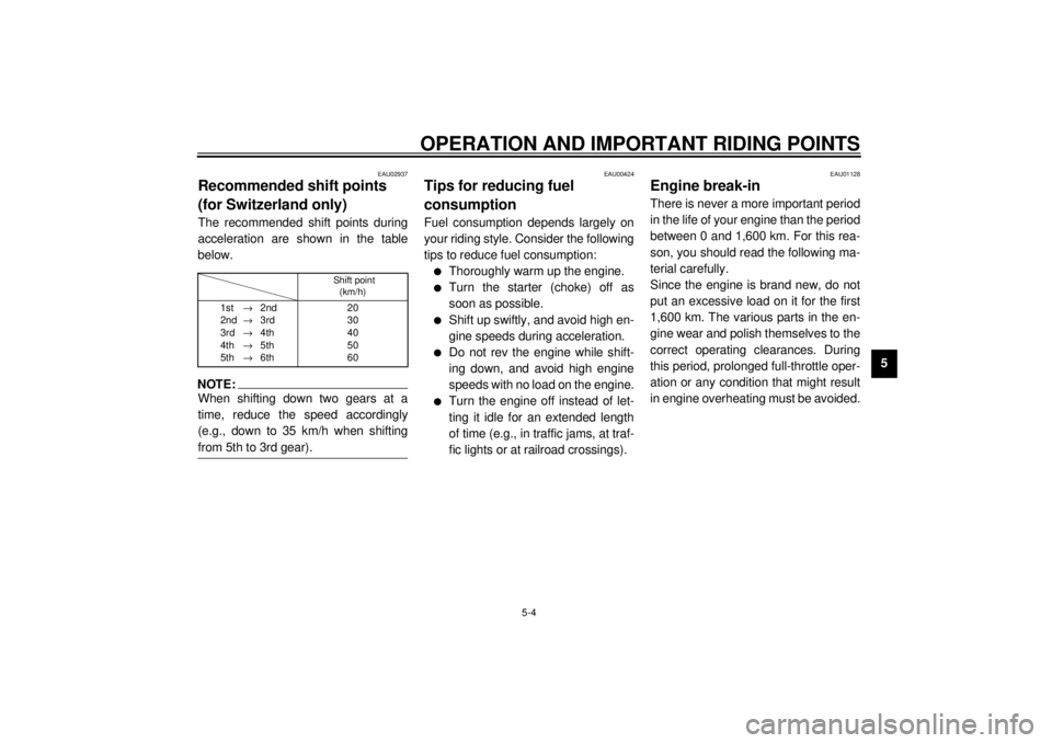 YAMAHA YZF-R1 2001 User Guide OPERATION AND IMPORTANT RIDING POINTS
5-4
5
EAU02937
Recommended shift points 
(for Switzerland only)The recommended shift points during
acceleration are shown in the table
below.CF-26ENOTE:@ When shi