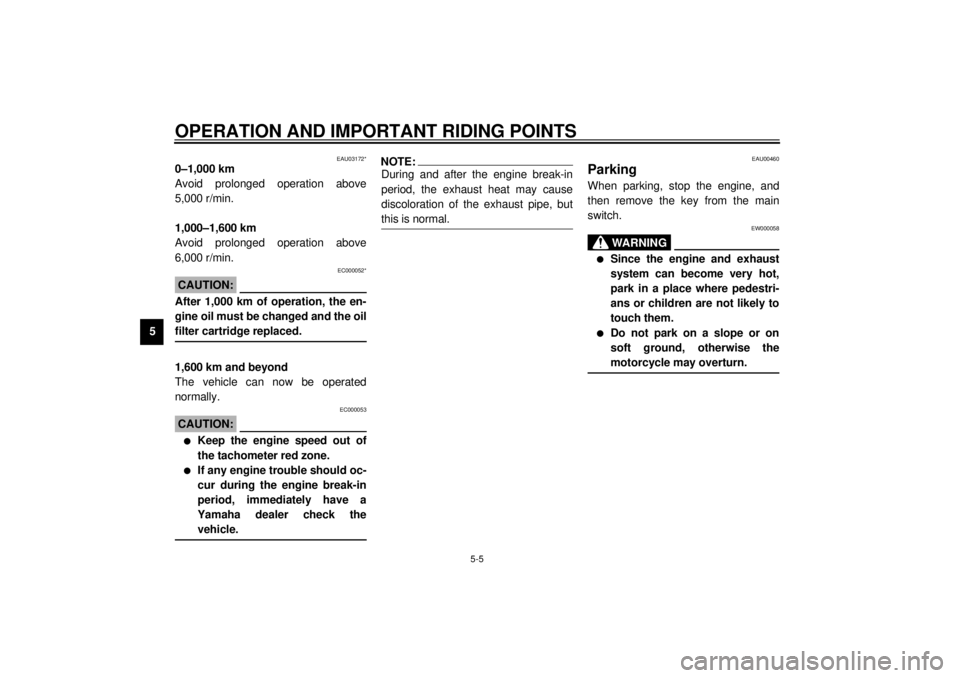YAMAHA YZF-R1 2001 User Guide OPERATION AND IMPORTANT RIDING POINTS
5-5
5
EAU03172*
0–1,000 km
Avoid prolonged operation above
5,000 r/min.
1,000–1,600 km
Avoid prolonged operation above
6,000 r/min.
EC000052*
CAUTION:@ After YAMAHA YZF-R1 2001 User Guide OPERATION AND IMPORTANT RIDING POINTS
5-5
5
EAU03172*
0–1,000 km
Avoid prolonged operation above
5,000 r/min.
1,000–1,600 km
Avoid prolonged operation above
6,000 r/min.
EC000052*
CAUTION:@ After