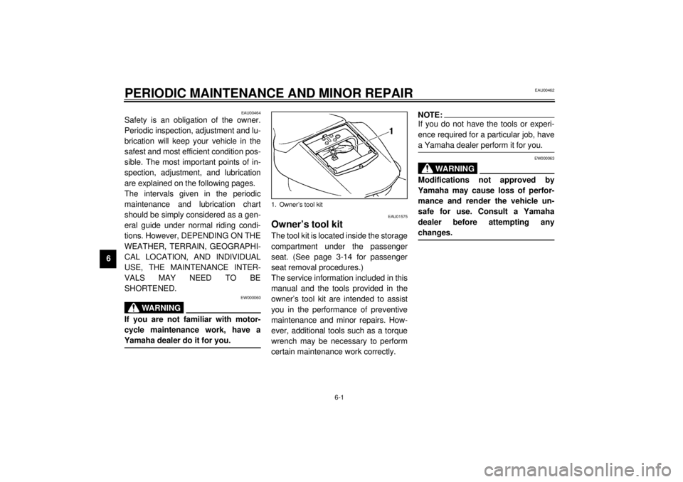 YAMAHA YZF-R1 2001 Owners Manual 6-1
6
EAU00462
6-PERIODIC MAINTENANCE AND MINOR REPAIR
EAU00464
Safety is an obligation of the owner.
Periodic inspection, adjustment and lu-
brication will keep your vehicle in the
safest and most ef YAMAHA YZF-R1 2001 Owners Manual 6-1
6
EAU00462
6-PERIODIC MAINTENANCE AND MINOR REPAIR
EAU00464
Safety is an obligation of the owner.
Periodic inspection, adjustment and lu-
brication will keep your vehicle in the
safest and most ef