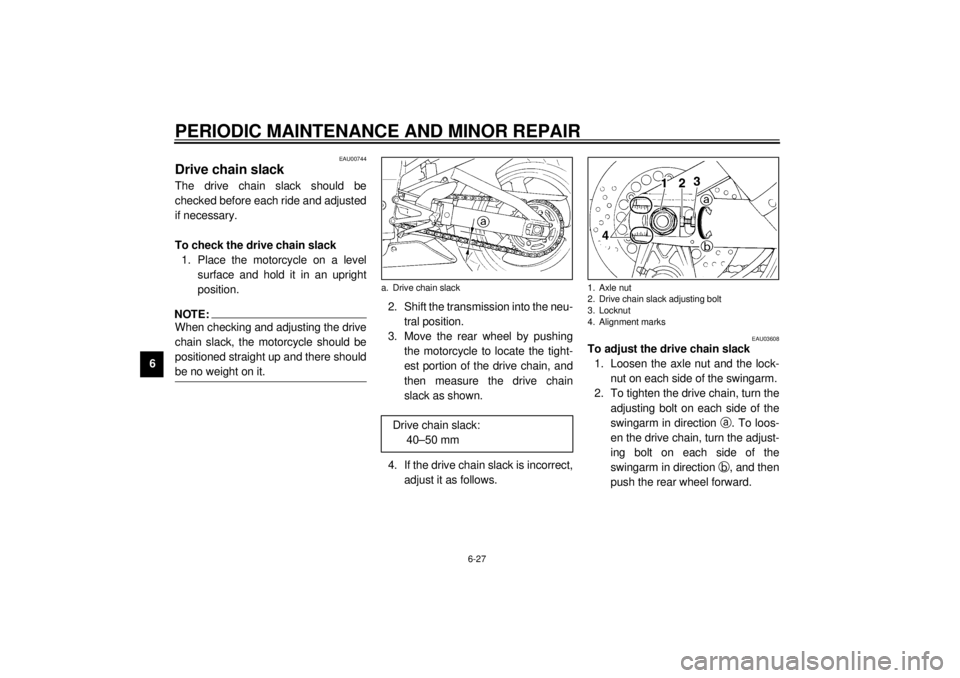 YAMAHA YZF-R1 2001 Manual PDF PERIODIC MAINTENANCE AND MINOR REPAIR
6-27
6
EAU00744
Drive chain slackThe drive chain slack should be
checked before each ride and adjusted
if necessary.
To check the drive chain slack
1. Place the YAMAHA YZF-R1 2001 Manual PDF PERIODIC MAINTENANCE AND MINOR REPAIR
6-27
6
EAU00744
Drive chain slackThe drive chain slack should be
checked before each ride and adjusted
if necessary.
To check the drive chain slack
1. Place the