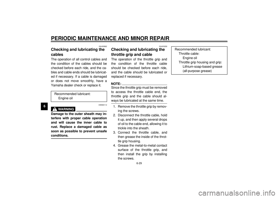 YAMAHA YZF-R1 2001  Owners Manual PERIODIC MAINTENANCE AND MINOR REPAIR
6-29
6
EAU02962
Checking and lubricating the 
cables The operation of all control cables and
the condition of the cables should be
checked before each ride, and t