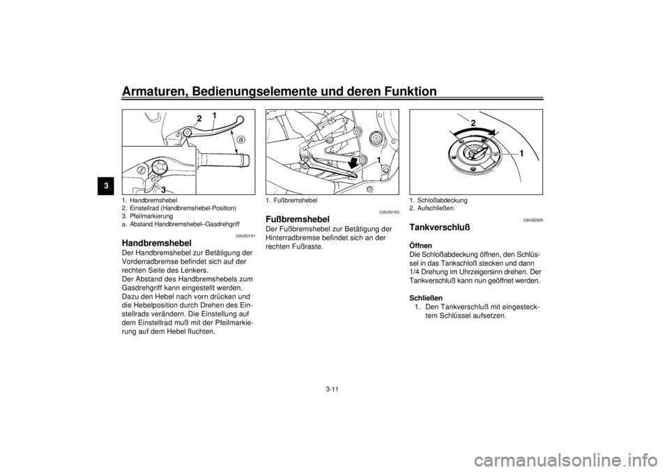 YAMAHA YZF-R1 2001  Betriebsanleitungen (in German) Armaturen, Bedienungselemente und deren Funktion
3-11
3
GAU00161
Handbremshebel Der Handbremshebel zur Betätigung der 
Vorderradbremse befindet sich auf der 
rechten Seite des Lenkers.
Der Abstand de