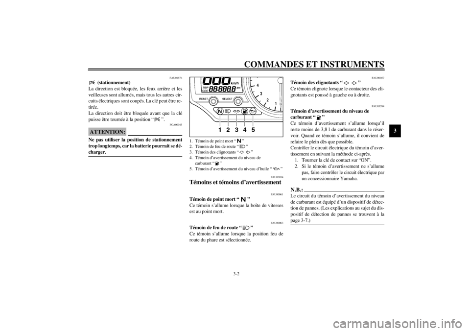 YAMAHA YZF-R1 2001  Notices Demploi (in French) COMMANDES ET INSTRUMENTS
3-2
3
FAU01574
 (stationnement)
La direction est bloquée, les feux arrière et les
veilleuses sont allumés, mais tous les autres cir-
cuits électriques sont coupés. La cl