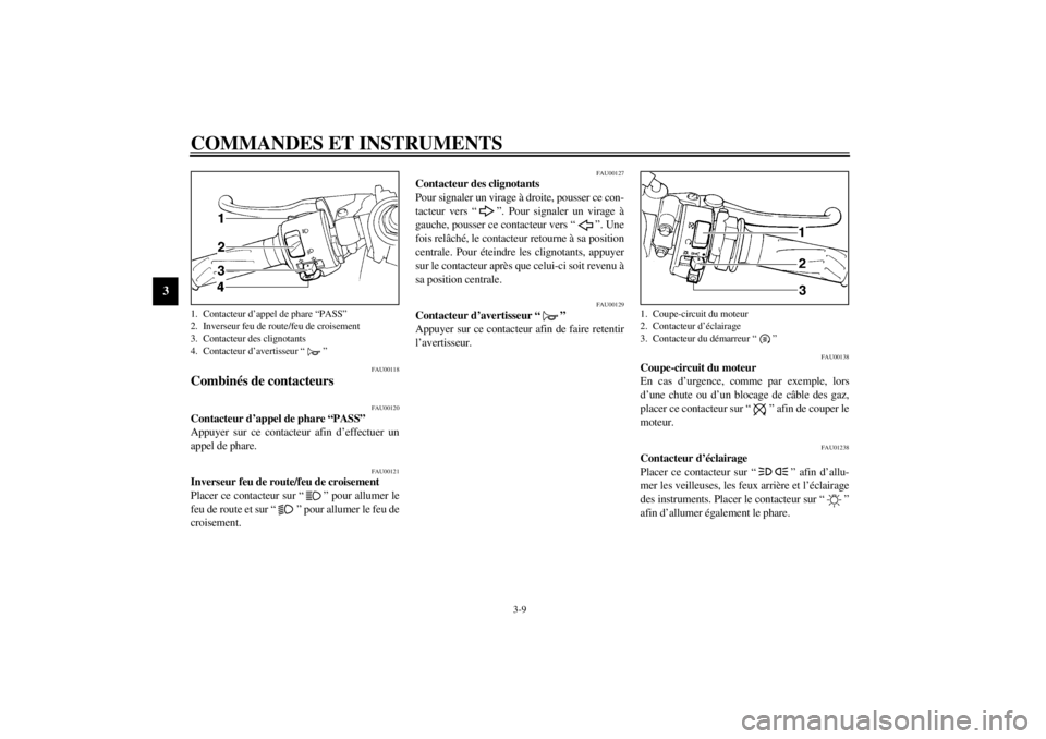 YAMAHA YZF-R1 2001 Notices Demploi (in French) COMMANDES ET INSTRUMENTS
3-9
3
FAU00118
Combinés de contacteurs
FAU00120
Contacteur d’appel de phare “PASS”
Appuyer sur ce contacteur afin d’effectuer un
appel de phare.
FAU00121
Inverseur YAMAHA YZF-R1 2001 Notices Demploi (in French) COMMANDES ET INSTRUMENTS
3-9
3
FAU00118
Combinés de contacteurs
FAU00120
Contacteur d’appel de phare “PASS”
Appuyer sur ce contacteur afin d’effectuer un
appel de phare.
FAU00121
Inverseur