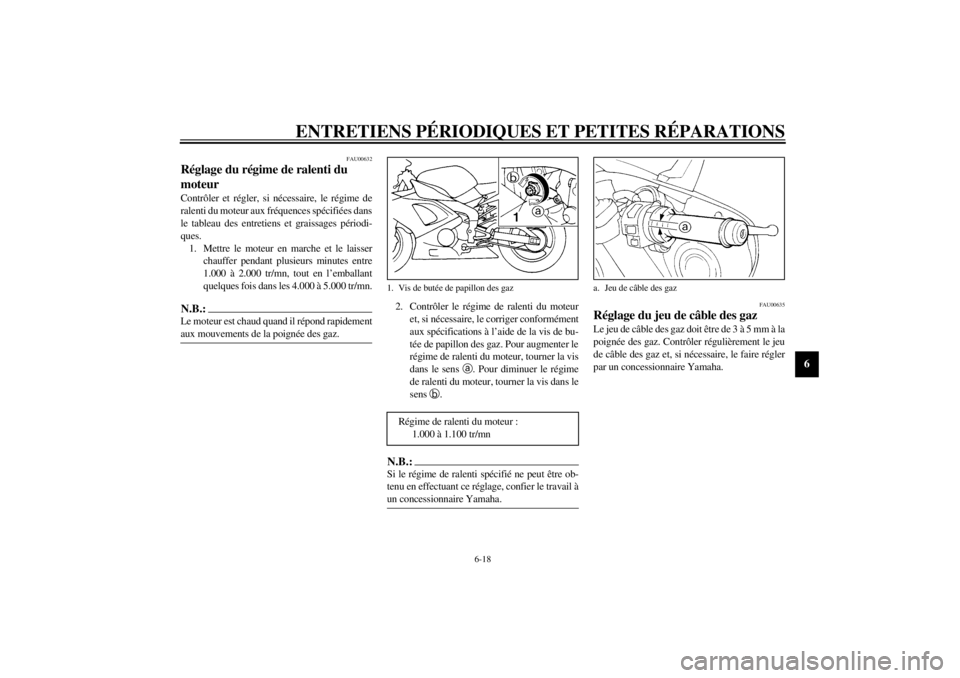 YAMAHA YZF-R1 2001 Notices Demploi (in French) ENTRETIENS PÉRIODIQUES ET PETITES RÉPARATIONS
6-18
6
FAU00632
Réglage du régime de ralenti du
moteur Contrôler et régler, si nécessaire, le régime de
ralenti du moteur aux fréquences spécif YAMAHA YZF-R1 2001 Notices Demploi (in French) ENTRETIENS PÉRIODIQUES ET PETITES RÉPARATIONS
6-18
6
FAU00632
Réglage du régime de ralenti du
moteur Contrôler et régler, si nécessaire, le régime de
ralenti du moteur aux fréquences spécif