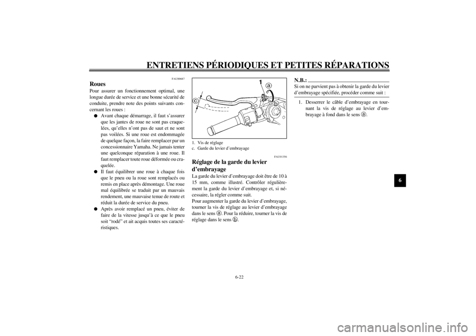 YAMAHA YZF-R1 2001  Notices Demploi (in French) ENTRETIENS PÉRIODIQUES ET PETITES RÉPARATIONS
6-22
6
FAU00687
Roues Pour assurer un fonctionnement optimal, une
longue durée de service et une bonne sécurité de
conduite, prendre note des points 