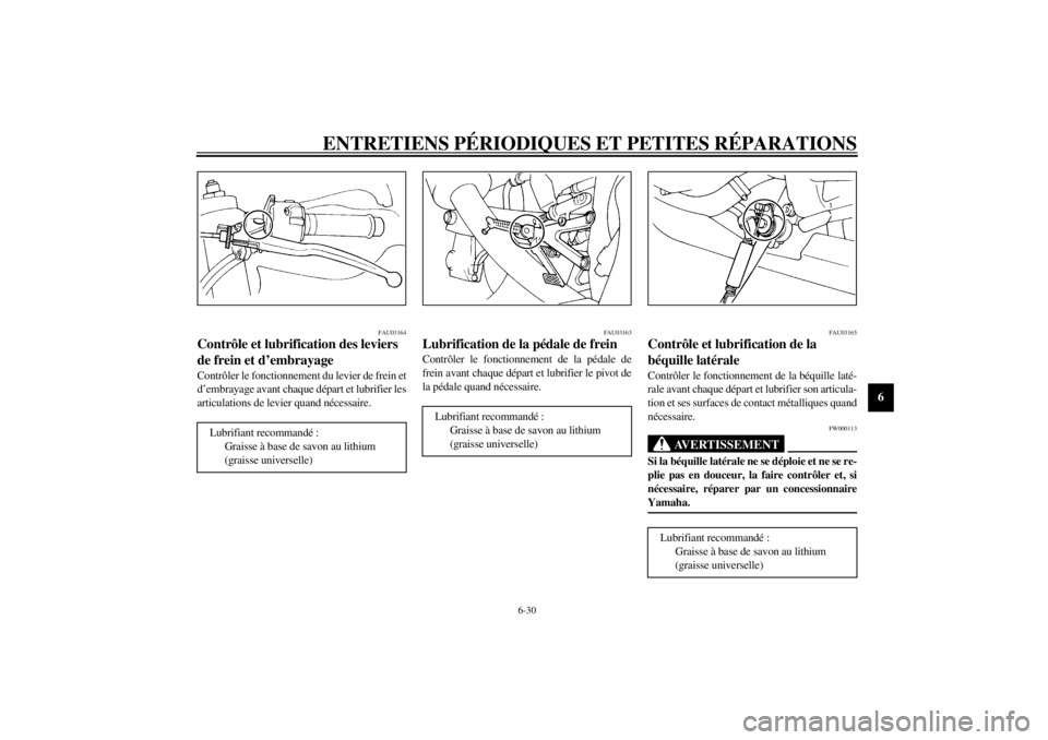 YAMAHA YZF-R1 2001 Notices Demploi (in French) ENTRETIENS PÉRIODIQUES ET PETITES RÉPARATIONS
6-30
6
FAU03164
Contrôle et lubrification des leviers
de frein et d’embrayage Contrôler le fonctionnement du levier de frein et
d’embrayage avant YAMAHA YZF-R1 2001 Notices Demploi (in French) ENTRETIENS PÉRIODIQUES ET PETITES RÉPARATIONS
6-30
6
FAU03164
Contrôle et lubrification des leviers
de frein et d’embrayage Contrôler le fonctionnement du levier de frein et
d’embrayage avant