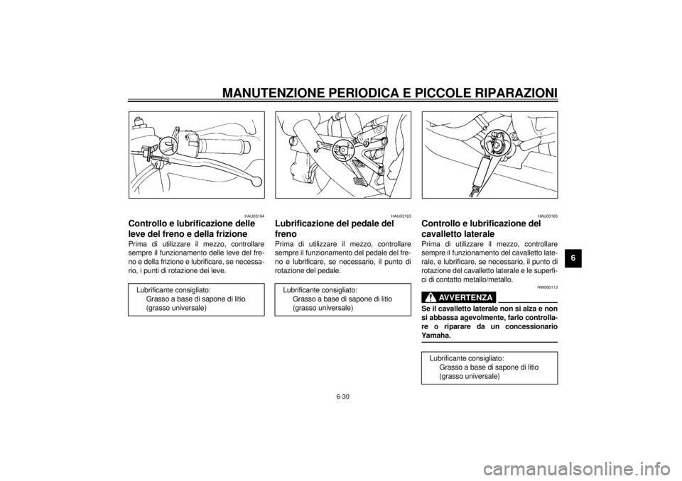 YAMAHA YZF-R1 2001  Manuale duso (in Italian) MANUTENZIONE PERIODICA E PICCOLE RIPARAZIONI
6-30
6
HAU03164
Controllo e lubrificazione delle 
leve del freno e della frizione Prima di utilizzare il mezzo, controllare
sempre il funzionamento delle l