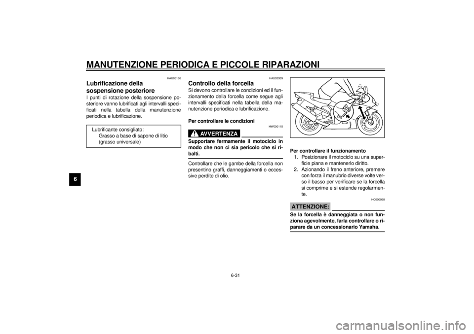 YAMAHA YZF-R1 2001  Manuale duso (in Italian) MANUTENZIONE PERIODICA E PICCOLE RIPARAZIONI
6-31
6
HAU03166
Lubrificazione della 
sospensione posteriore I punti di rotazione della sospensione po-
steriore vanno lubrificati agli intervalli speci-
f