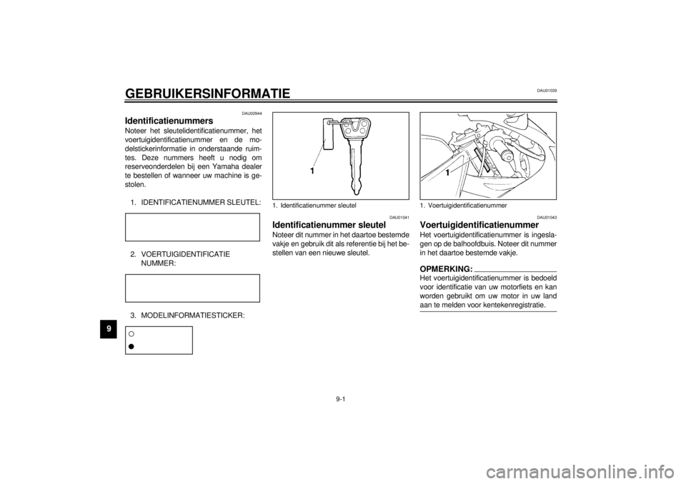 YAMAHA YZF-R1 2001 Instructieboekje (in Dutch) 9-1
9
DAU01039
9-GEBRUIKERSINFORMATIE
DAU02944
Identificatienummers Noteer het sleutelidentificatienummer, het
voertuigidentificatienummer en de mo-
delstickerinformatie in onderstaande ruim-
tes. Dez YAMAHA YZF-R1 2001 Instructieboekje (in Dutch) 9-1
9
DAU01039
9-GEBRUIKERSINFORMATIE
DAU02944
Identificatienummers Noteer het sleutelidentificatienummer, het
voertuigidentificatienummer en de mo-
delstickerinformatie in onderstaande ruim-
tes. Dez
