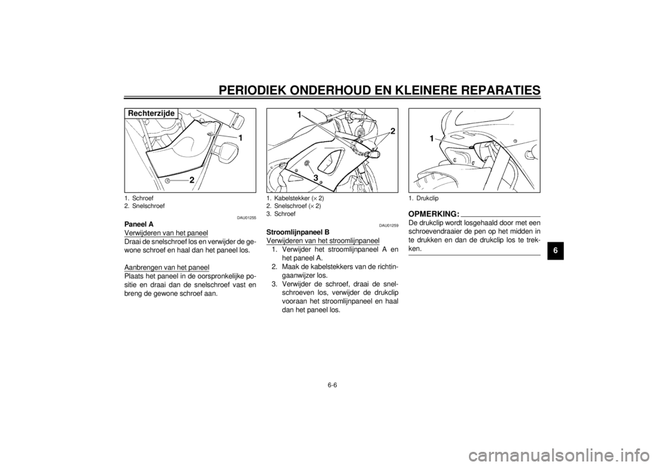 YAMAHA YZF-R1 2001 Instructieboekje (in Dutch) PERIODIEK ONDERHOUD EN KLEINERE REPARATIES
6-6
6
DAU01255
Paneel A
Verwijderen van het paneelDraai de snelschroef los en verwijder de ge-
wone schroef en haal dan het paneel los.
Aanbrengen van het pa YAMAHA YZF-R1 2001 Instructieboekje (in Dutch) PERIODIEK ONDERHOUD EN KLEINERE REPARATIES
6-6
6
DAU01255
Paneel A
Verwijderen van het paneelDraai de snelschroef los en verwijder de ge-
wone schroef en haal dan het paneel los.
Aanbrengen van het pa
