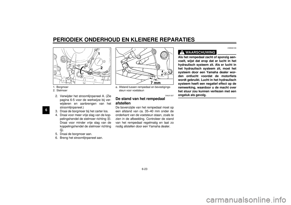 YAMAHA YZF-R1 2001 Instructieboekje (in Dutch) PERIODIEK ONDERHOUD EN KLEINERE REPARATIES
6-23
6
2. Verwijder het stroomlijnpaneel A. (Zie
pagina 6-5 voor de werkwijze bij ver-
wijderen en aanbrengen van het
stroomlijnpaneel.)
3. Draai de borgmoer YAMAHA YZF-R1 2001 Instructieboekje (in Dutch) PERIODIEK ONDERHOUD EN KLEINERE REPARATIES
6-23
6
2. Verwijder het stroomlijnpaneel A. (Zie
pagina 6-5 voor de werkwijze bij ver-
wijderen en aanbrengen van het
stroomlijnpaneel.)
3. Draai de borgmoer