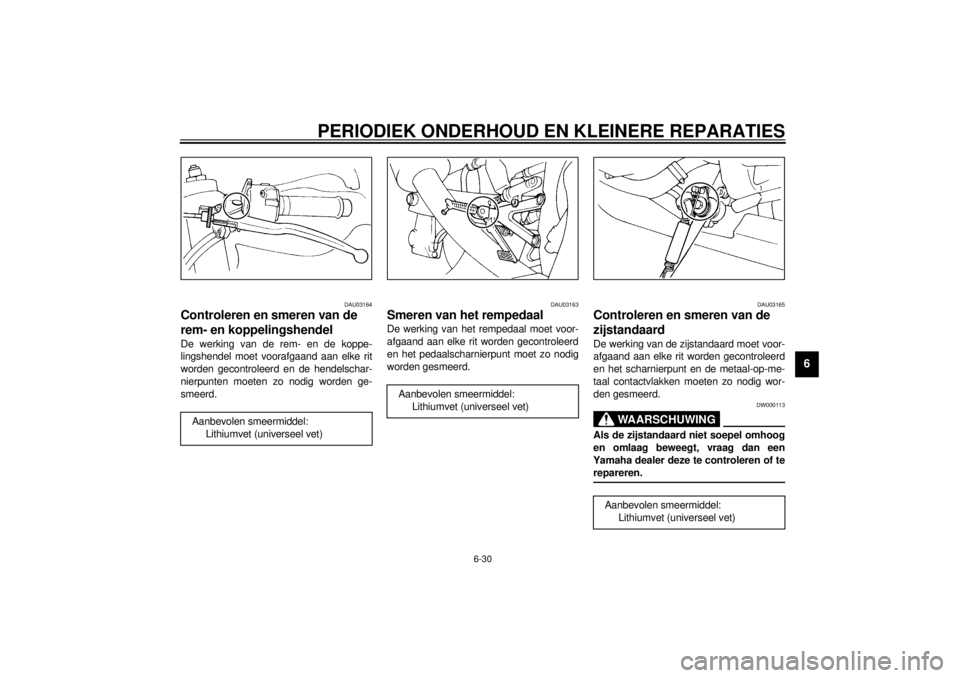 YAMAHA YZF-R1 2001 Instructieboekje (in Dutch) PERIODIEK ONDERHOUD EN KLEINERE REPARATIES
6-30
6
DAU03164
Controleren en smeren van de
rem- en koppelingshendel De werking van de rem- en de koppe-
lingshendel moet voorafgaand aan elke rit
worden g YAMAHA YZF-R1 2001 Instructieboekje (in Dutch) PERIODIEK ONDERHOUD EN KLEINERE REPARATIES
6-30
6
DAU03164
Controleren en smeren van de
rem- en koppelingshendel De werking van de rem- en de koppe-
lingshendel moet voorafgaand aan elke rit
worden g