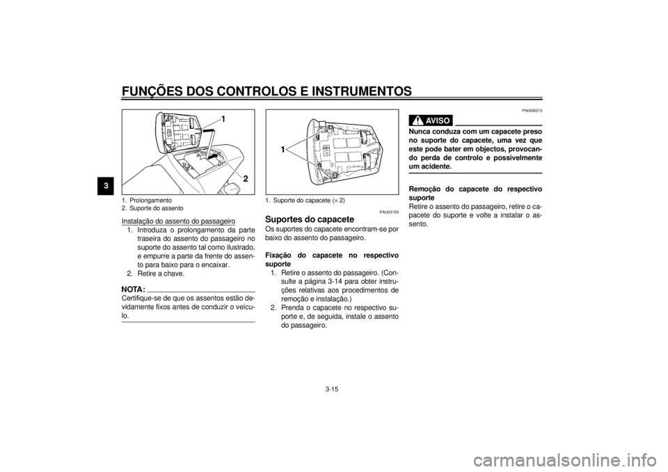 YAMAHA YZF-R1 2001  Manual de utilização (in Portuguese) FUNÇÕES DOS CONTROLOS E INSTRUMENTOS
3-15
3
Instalação do assento do passageiro1. Introduza o prolongamento da parte
traseira do assento do passageiro no
suporte do assento tal como ilustrado,
e e