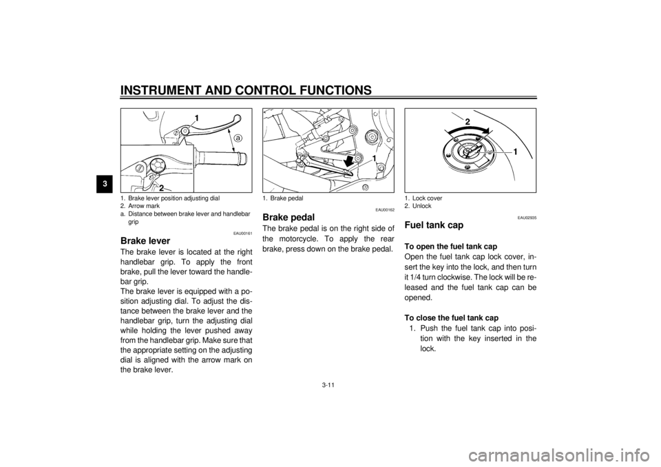 YAMAHA YZF-R1 2000  Owners Manual INSTRUMENT AND CONTROL FUNCTIONS
3-11
3
EAU00161
Brake leverThe brake lever is located at the right
handlebar grip. To apply the front
brake, pull the lever toward the handle-
bar grip.
The brake leve