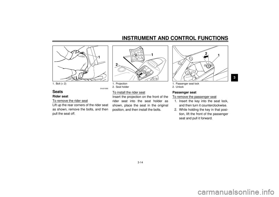 YAMAHA YZF-R1 2000 Owners Manual INSTRUMENT AND CONTROL FUNCTIONS
3-14
3
EAU01890
SeatsRider seat
To remove the rider seatLift up the rear corners of the rider seat
as shown, remove the bolts, and then
pull the seat off.To install th YAMAHA YZF-R1 2000 Owners Manual INSTRUMENT AND CONTROL FUNCTIONS
3-14
3
EAU01890
SeatsRider seat
To remove the rider seatLift up the rear corners of the rider seat
as shown, remove the bolts, and then
pull the seat off.To install th