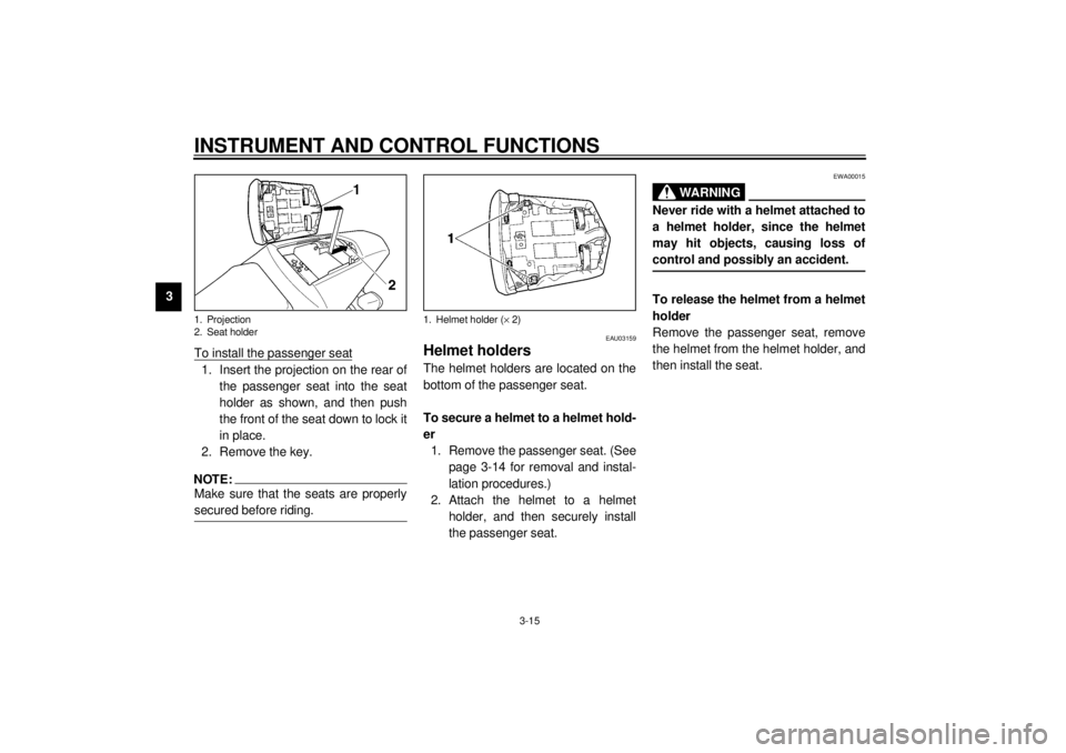 YAMAHA YZF-R1 2000 Owners Manual INSTRUMENT AND CONTROL FUNCTIONS
3-15
3
To install the passenger seat
1. Insert the projection on the rear of
the passenger seat into the seat
holder as shown, and then push
the front of the seat down YAMAHA YZF-R1 2000 Owners Manual INSTRUMENT AND CONTROL FUNCTIONS
3-15
3
To install the passenger seat
1. Insert the projection on the rear of
the passenger seat into the seat
holder as shown, and then push
the front of the seat down