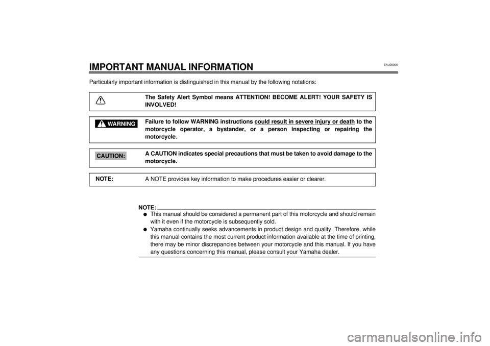 YAMAHA YZF-R1 2000  Owners Manual EAU00005
IMPORTANT MANUAL INFORMATIONParticularly important information is distinguished in this manual by the following notations:
The Safety Alert Symbol means ATTENTION! BECOME ALERT! YOUR SAFETY I