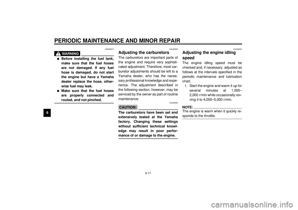 YAMAHA YZF-R1 2000 Repair Manual PERIODIC MAINTENANCE AND MINOR REPAIR
6-17
6
EW000072
WARNING
@ l
Before installing the fuel tank,
make sure that the fuel hoses
are not damaged. If any fuel
hose is damaged, do not start
the engine b YAMAHA YZF-R1 2000 Repair Manual PERIODIC MAINTENANCE AND MINOR REPAIR
6-17
6
EW000072
WARNING
@ l
Before installing the fuel tank,
make sure that the fuel hoses
are not damaged. If any fuel
hose is damaged, do not start
the engine b