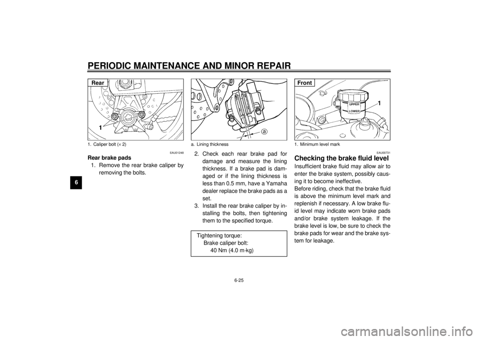 YAMAHA YZF-R1 2000 Manual PDF PERIODIC MAINTENANCE AND MINOR REPAIR
6-25
6
EAU01248
Rear brake pads
1. Remove the rear brake caliper by
removing the bolts.2. Check each rear brake pad for
damage and measure the lining
thickness. I YAMAHA YZF-R1 2000 Manual PDF PERIODIC MAINTENANCE AND MINOR REPAIR
6-25
6
EAU01248
Rear brake pads
1. Remove the rear brake caliper by
removing the bolts.2. Check each rear brake pad for
damage and measure the lining
thickness. I