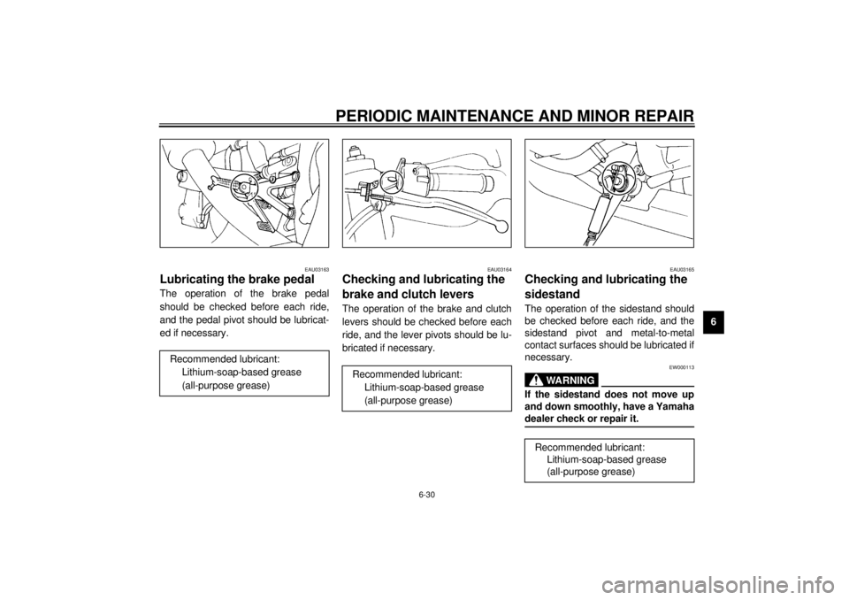 YAMAHA YZF-R1 2000 Manual Online PERIODIC MAINTENANCE AND MINOR REPAIR
6-30
6
EAU03163
Lubricating the brake pedal The operation of the brake pedal
should be checked before each ride,
and the pedal pivot should be lubricat-
ed if nec YAMAHA YZF-R1 2000 Manual Online PERIODIC MAINTENANCE AND MINOR REPAIR
6-30
6
EAU03163
Lubricating the brake pedal The operation of the brake pedal
should be checked before each ride,
and the pedal pivot should be lubricat-
ed if nec