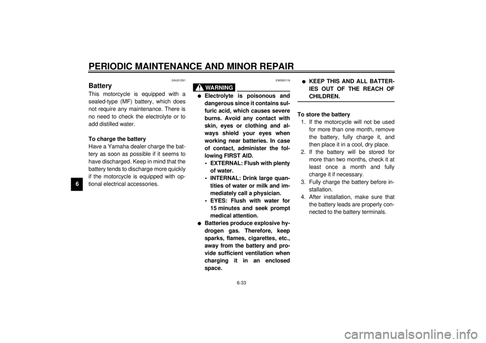 YAMAHA YZF-R1 2000  Owners Manual PERIODIC MAINTENANCE AND MINOR REPAIR
6-33
6
EAU01291
Battery This motorcycle is equipped with a
sealed-type (MF) battery, which does
not require any maintenance. There is
no need to check the electro