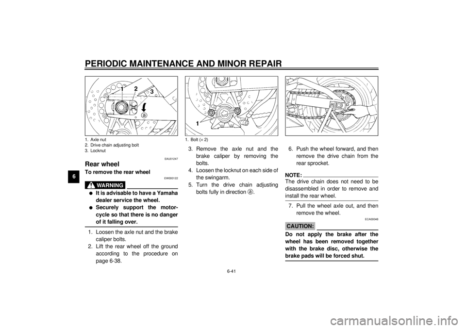 YAMAHA YZF-R1 2000 Owners Guide PERIODIC MAINTENANCE AND MINOR REPAIR
6-41
6
EAU01247
Rear wheelTo remove the rear wheel 
EW000122
WARNING
@ l
It is advisable to have a Yamaha
dealer service the wheel.
l
Securely support the motor-
