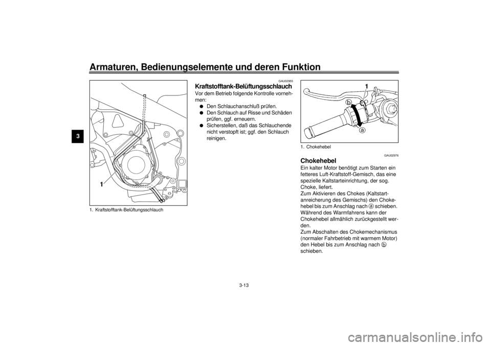 YAMAHA YZF-R1 2000 Betriebsanleitungen (in German) Armaturen, Bedienungselemente und deren Funktion
3-13
3
GAU02955
Kraftstofftank-Belüftungsschlauch Vor dem Betrieb folgende Kontrolle vorneh-
men:l
Den Schlauchanschluß prüfen.
l
Den Schlauch auf R YAMAHA YZF-R1 2000 Betriebsanleitungen (in German) Armaturen, Bedienungselemente und deren Funktion
3-13
3
GAU02955
Kraftstofftank-Belüftungsschlauch Vor dem Betrieb folgende Kontrolle vorneh-
men:l
Den Schlauchanschluß prüfen.
l
Den Schlauch auf R