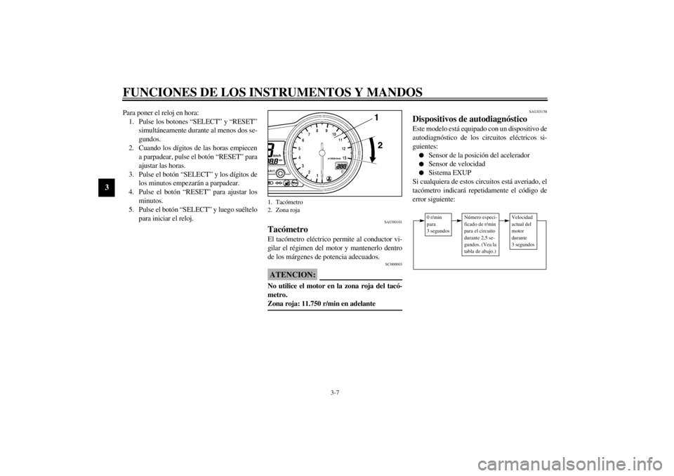 YAMAHA YZF-R1 2000  Manuale de Empleo (in Spanish) FUNCIONES DE LOS INSTRUMENTOS Y MANDOS
3-7
3
Para poner el reloj en hora:
1. Pulse los botones “SELECT” y “RESET”
simultáneamente durante al menos dos se-
gundos.
2. Cuando los dígitos de la