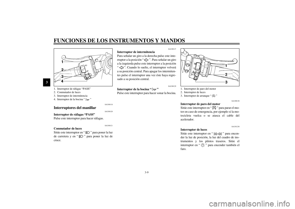 YAMAHA YZF-R1 2000  Manuale de Empleo (in Spanish) FUNCIONES DE LOS INSTRUMENTOS Y MANDOS
3-9
3
SAU00118
Interruptores del manillar 
SAU00120
Interruptor de ráfagas “PASS” 
Pulse este interruptor para hacer ráfagas.
SAU00121
Conmutador de luces 