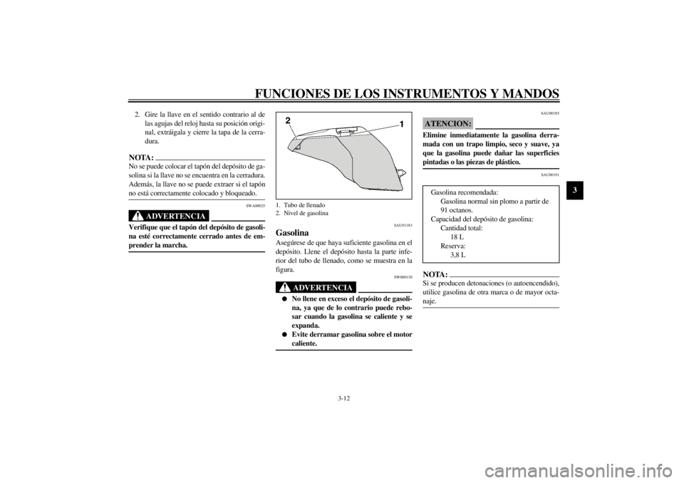 YAMAHA YZF-R1 2000  Manuale de Empleo (in Spanish) FUNCIONES DE LOS INSTRUMENTOS Y MANDOS
3-12
3
2. Gire la llave en el sentido contrario al de
las agujas del reloj hasta su posición origi-
nal, extráigala y cierre la tapa de la cerra-
dura. NOTA:@ 