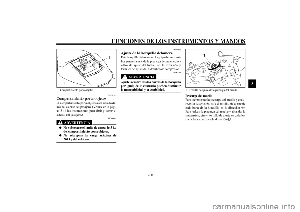YAMAHA YZF-R1 2000  Manuale de Empleo (in Spanish) FUNCIONES DE LOS INSTRUMENTOS Y MANDOS
3-16
3
SAU01242
Compartimiento porta objetos El compartimiento porta objetos está situado de-
trás del asiento del pasajero. (Véanse en la pági-
na 3-14 las 