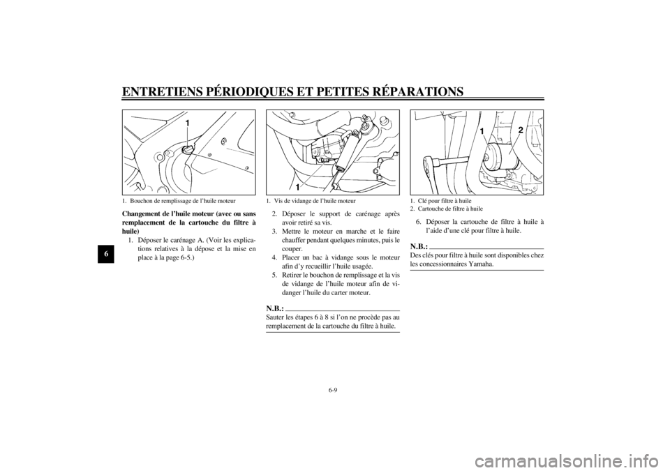 YAMAHA YZF-R1 2000 Notices Demploi (in French) ENTRETIENS PÉRIODIQUES ET PETITES RÉPARATIONS
6-9
6
Changement de l’huile moteur (avec ou sans
remplacement de la cartouche du filtre à
huile)
1. Déposer le carénage A. (Voir les explica-
tions YAMAHA YZF-R1 2000 Notices Demploi (in French) ENTRETIENS PÉRIODIQUES ET PETITES RÉPARATIONS
6-9
6
Changement de l’huile moteur (avec ou sans
remplacement de la cartouche du filtre à
huile)
1. Déposer le carénage A. (Voir les explica-
tions