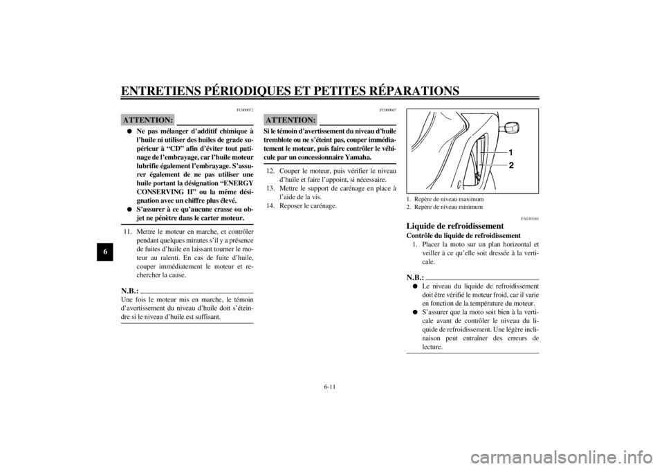 YAMAHA YZF-R1 2000 Notices Demploi (in French) ENTRETIENS PÉRIODIQUES ET PETITES RÉPARATIONS
6-11
6
FC000072
ATTENTION:@ l
Ne pas mélanger d’additif chimique à
l’huile ni utiliser des huiles de grade su-
périeur à “CD” afin d’évit YAMAHA YZF-R1 2000 Notices Demploi (in French) ENTRETIENS PÉRIODIQUES ET PETITES RÉPARATIONS
6-11
6
FC000072
ATTENTION:@ l
Ne pas mélanger d’additif chimique à
l’huile ni utiliser des huiles de grade su-
périeur à “CD” afin d’évit