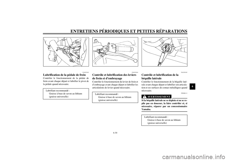 YAMAHA YZF-R1 2000  Notices Demploi (in French) ENTRETIENS PÉRIODIQUES ET PETITES RÉPARATIONS
6-30
6
FAU03163
Lubrification de la pédale de frein Contrôler le fonctionnement de la pédale de
frein avant chaque départ et lubrifier le pivot de
l