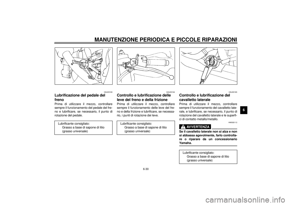 YAMAHA YZF-R1 2000  Manuale duso (in Italian) MANUTENZIONE PERIODICA E PICCOLE RIPARAZIONI
6-30
6
HAU03163
Lubrificazione del pedale del 
freno Prima di utilizzare il mezzo, controllare
sempre il funzionamento del pedale del fre-
no e lubrificare