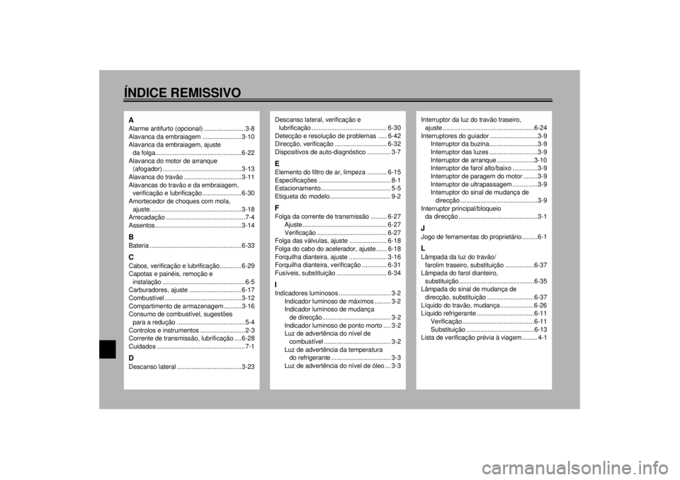 YAMAHA YZF-R1 2000 Manual de utilização (in Portuguese) 10-ÍNDICE REMISSIVO
A
Alarme antifurto (opcional) ....................... 3-8
Alavanca da embraiagem ...................... 3-10
Alavanca da embraiagem, ajuste
da folga............................ YAMAHA YZF-R1 2000 Manual de utilização (in Portuguese) 10-ÍNDICE REMISSIVO
A
Alarme antifurto (opcional) ....................... 3-8
Alavanca da embraiagem ...................... 3-10
Alavanca da embraiagem, ajuste
da folga............................