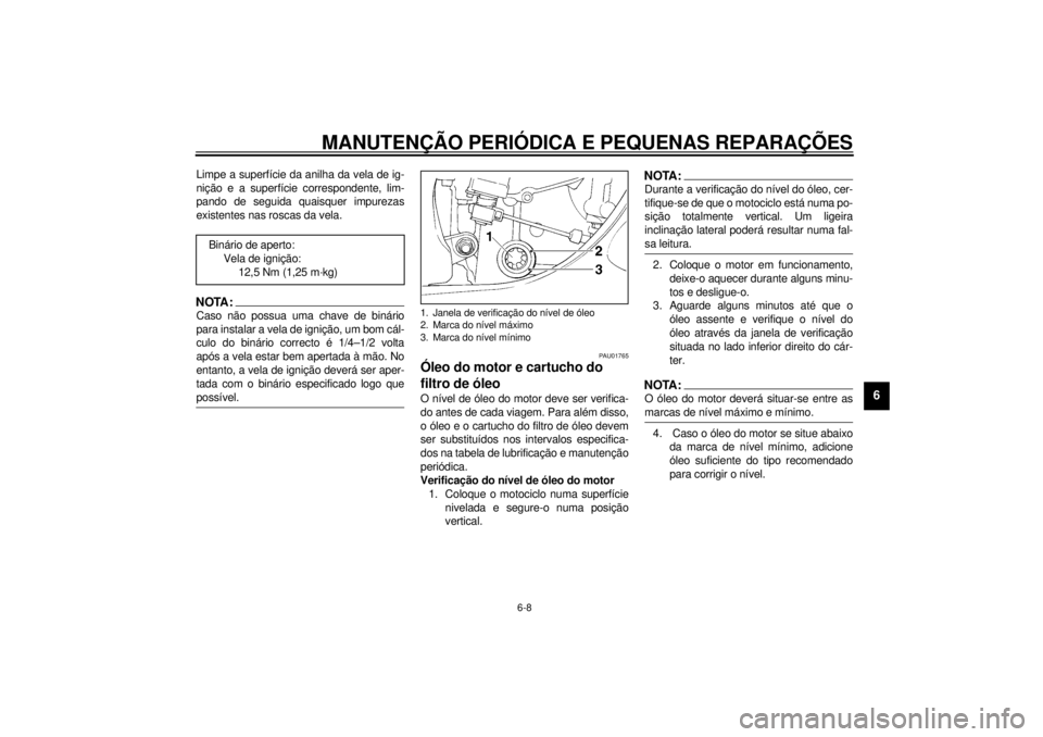 YAMAHA YZF-R1 2000  Manual de utilização (in Portuguese) MANUTENÇÃO PERIÓDICA E PEQUENAS REPARAÇÕES
6-8
6
Limpe a superfície da anilha da vela de ig-
nição e a superfície correspondente, lim-
pando de seguida quaisquer impurezas
existentes nas rosc